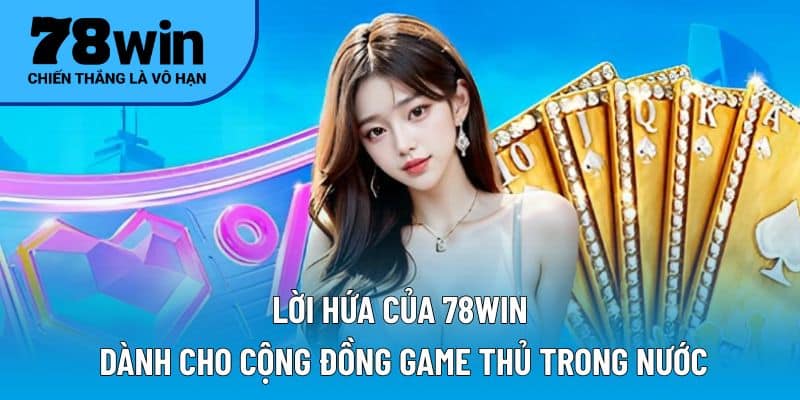Lời hứa của 78WIN dành cho cộng đồng game thủ trong nước